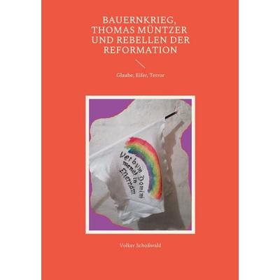 Bauernkrieg, Thomas Müntzer und Rebellen der Reformation, Taschenbuch von Volker Schosswald, BoD – Books on Demand, 978-3-7693-1299-7
