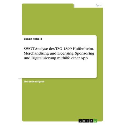 SWOT-Analyse des TSG 1899 Hoffenheim. Merchandising und Licensing, Sponsoring und Digitalisierung mithilfe einer App, Taschenbuch von Simon Habold,