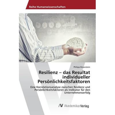 Resilienz - das Resultat individueller Persönlichkeitsfaktoren, Taschenbuch von Philipp Braunstein, AV Akademikerverlag, 978-3-639-86947-7