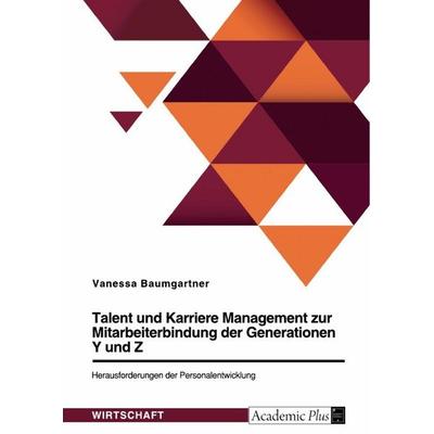Talent und Karriere Management zur Mitarbeiterbindung der Generationen Y und Z. Herausforderungen der Personalentwicklung, Taschenbuch von Vanessa
