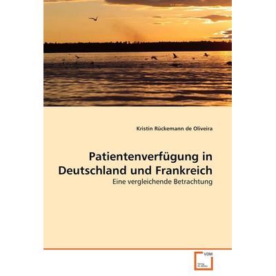 Patientenverfügung in Deutschland und Frankreich, Taschenbuch von Kristin Rückemann de Oliveira, VDM, 978-3-639-02946-8