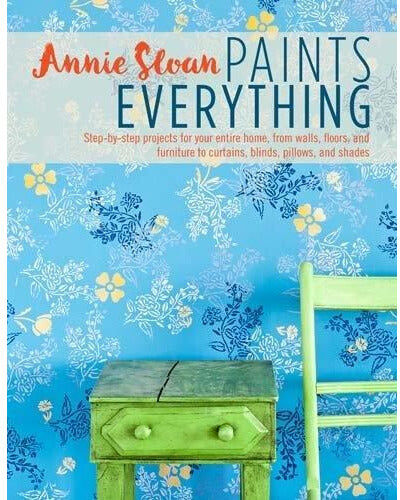 CICO Books Annie Sloan Paints Everything Step-by-step Projects For Your Entire Home From Walls Floors And Fur..