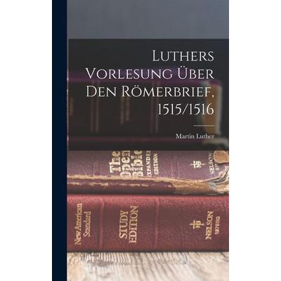 Luthers Vorlesung Über Den Römerbrief, 1515/1516, Gebundene Ausgabe von Martin Luther, Legare Street Press, 978-1-01-570917-1