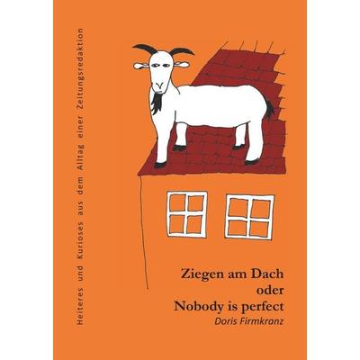 Ziegen am Dach oder nobody is perfect, Taschenbuch von Doris Firmkranz, BoD – Books on Demand, 978-3-7460-9794-7
