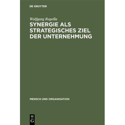 Synergie als strategisches Ziel der Unternehmung, Gebundene Ausgabe von Wolfgang Ropella, De Gruyter, 978-3-11-011930-5