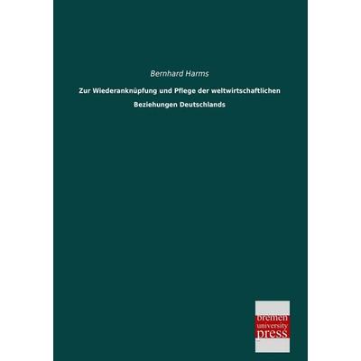 Zur Wiederanknüpfung und Pflege der weltwirtschaftlichen Beziehungen Deutschlands, Taschenbuch von Bernhard Harms, Bremen University Press,