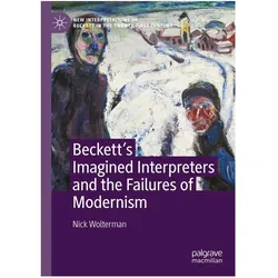 Beckett's Imagined Interpreters and the Failures of Modernism, Fachbücher von Nick Wolterman