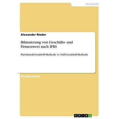 Bilanzierung von Geschäfts- und Firmenwert nach IFRS, Taschenbuch von Alexander Rieder, GRIN, 978-3-656-06981-2