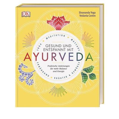 Gesund und entspannt mit Ayurveda, Gebundene Ausgabe von Sivananda Yoga Vedanta Zentrum, DK Verlag Dorling Kindersley