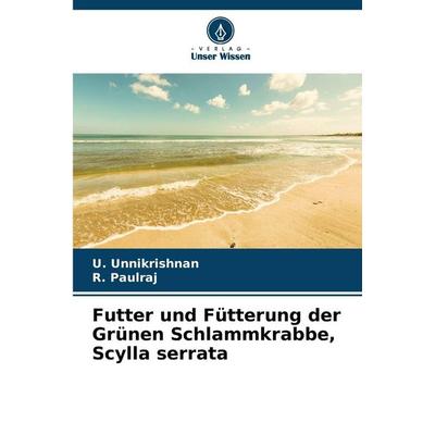 Futter und Fütterung der Grünen Schlammkrabbe, Scylla serrata, Taschenbuch von U. Unnikrishnan,R. Paulraj, Verlag Unser Wissen, 978-620-9-22608-3