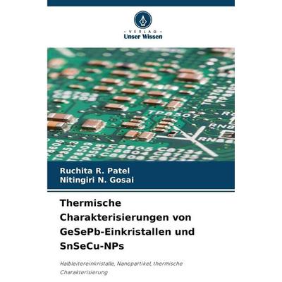 Thermische Charakterisierungen von GeSePb-Einkristallen und SnSeCu-NPs, Taschenbuch von Ruchita R. Patel,Nitingiri N. Gosai, Verlag Unser Wissen,