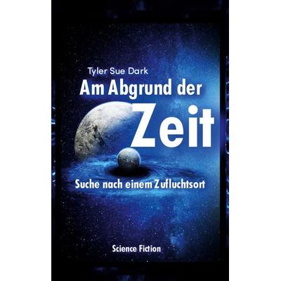 Am Abgrund der Zeit, Gebundene Ausgabe von Tyler Sue Dark, BoD – Books on Demand, 978-3-7543-6132-0