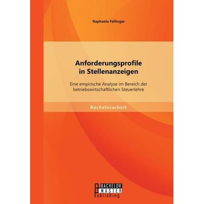 Anforderungsprofile in Stellenanzeigen: Eine empirische Analyse im Bereich der betriebswirtschaftlichen Steuerlehre, Taschenbuch von Raphaela
