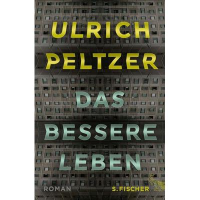 Das bessere Leben, Gebundene Ausgabe von Ulrich Peltzer, S. Fischer Verlag