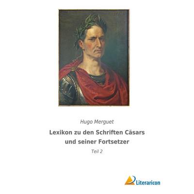 Lexikon zu den Schriften Cäsars und seiner Fortsetzer, Taschenbuch von Hugo Merguet, Literaricon, 978-3-96506-692-2