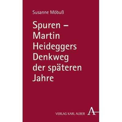 Spuren – Martin Heideggers Denkweg der späteren Jahre, Gebundene Ausgabe von Susanne Möbuss, Verlag Karl Alber, 978-3-495-49093-8