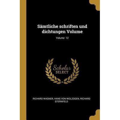Sämtliche Schriften Und Dichtungen Volume; Volume 12, Taschenbuch von Richard Wagner,Hans Wolzogen,Richard Sternfeld, Creative Media Partners, LLC,