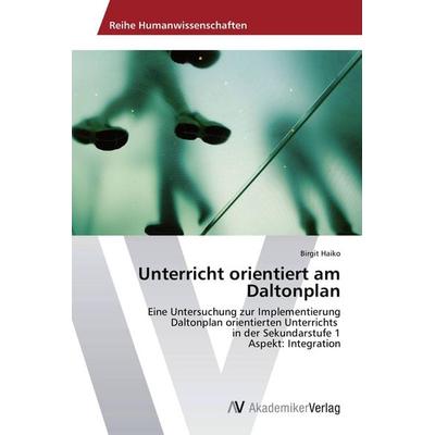 Unterricht orientiert am Daltonplan, Taschenbuch von Birgit Haiko, AV Akademikerverlag, 978-3-639-63381-8