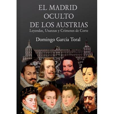 El Madrid Oculto De Los Austrias, Taschenbuch von Domingo García Toral, Bookmundo, 978-94-037-9480-8