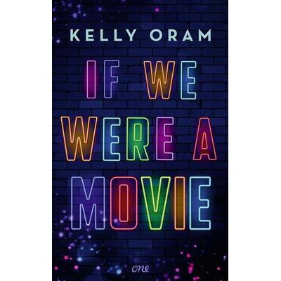 If we were a movie, Taschenbuch von Kelly Oram, ONE, 978-3-8466-0147-1