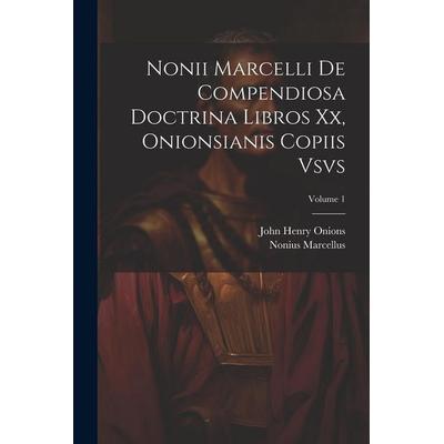 Nonii Marcelli De Compendiosa Doctrina Libros Xx, Onionsianis Copiis Vsvs; Volume 1, Taschenbuch von Nonius Marcellus,John Henry Onions, Creative