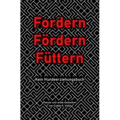 Fordern Fördern Füttern, Taschenbuch von Caddy K. Vallit, Epubli, 978-3-7531-7351-1