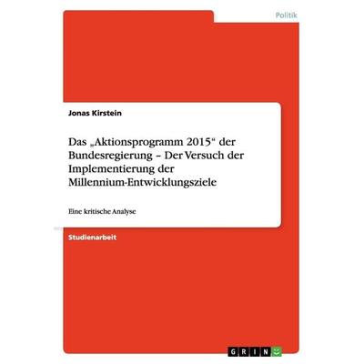 Das 'Aktionsprogramm 2015' der Bundesregierung - Der Versuch der Implementierung der Millennium-Entwicklungsziele, Taschenbuch von Jonas Kirstein,