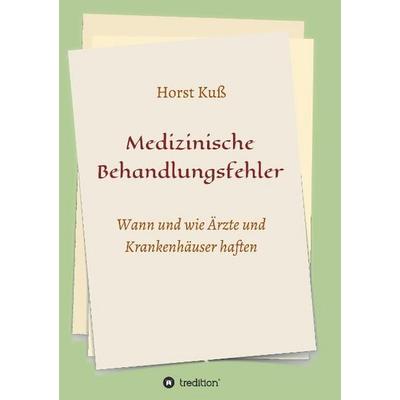 Medizinische Behandlungsfehler, Taschenbuch von Horst Kuss, Tredition, 978-3-7323-4657-8