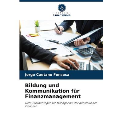 Bildung und Kommunikation für Finanzmanagement, Taschenbuch von Jorge Caetano Fonseca, Verlag Unser Wissen, 978-620-8-15858-3