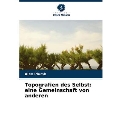 Topografien des Selbst: eine Gemeinschaft von anderen, Taschenbuch von Alex Plumb, Verlag Unser Wissen, 978-620-8-68322-1