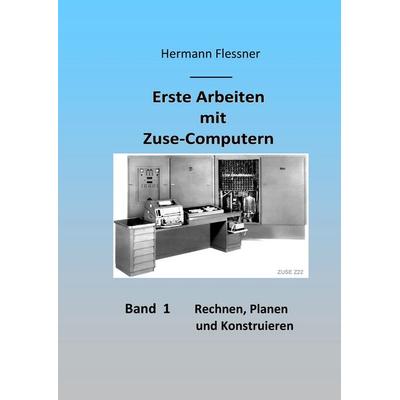 Erste Arbeiten mit Zuse-Computern, Gebundene Ausgabe von Hermann Flessner, BoD – Books on Demand, 978-3-7412-3593-1