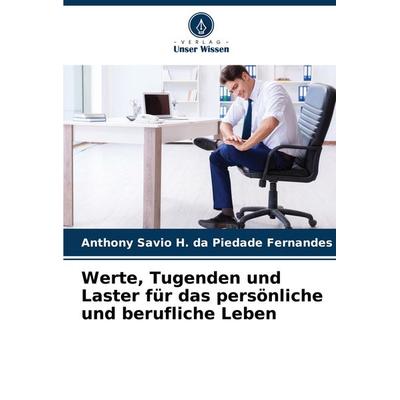 Werte, Tugenden und Laster für das persönliche und berufliche Leben, Taschenbuch von Anthony Savio H. da Piedade Fernandes, Verlag Unser Wissen,