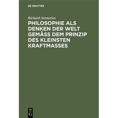 Philosophie als Denken der Welt gemäß dem Prinzip des kleinsten Kraftmaßes, Gebundene Ausgabe von Richard Avenarius, De Gruyter, 978-3-11-116652-0