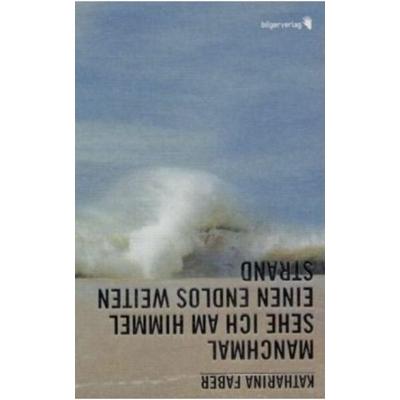 Manchmal sehe ich am Himmel einen endlos weiten Strand, Gebundene Ausgabe von Katharina Faber, Bilger, R, 978-3-908010-56-2