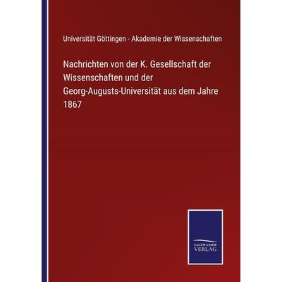 Nachrichten von der K. Gesellschaft der Wissenschaften und der Georg-Augusts-Universität aus dem Jahre 1867, Taschenbuch von , BoD - Books on Demand,