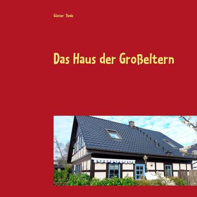 Das Haus der Großeltern, Taschenbuch von Günter Tiede, BoD – Books on Demand, 978-3-7528-3103-0