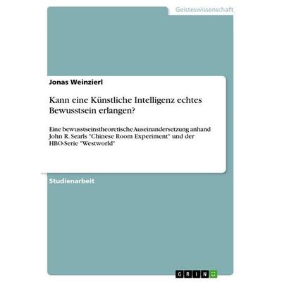 Kann eine Künstliche Intelligenz echtes Bewusstsein erlangen?, Taschenbuch von Jonas Weinzierl, GRIN, 978-3-346-80468-6