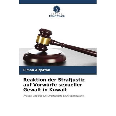 Reaktion der Strafjustiz auf Vorwürfe sexueller Gewalt in Kuwait, Taschenbuch von Eiman Alqattan, Verlag Unser Wissen, 978-620-5-17039-7