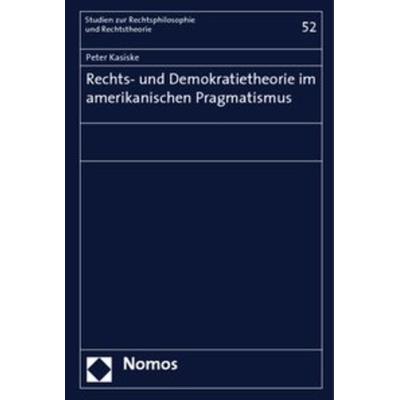 Rechts- und Demokratietheorie im amerikanischen Pragmatismus, Taschenbuch von Peter Kasiske, Nomos, 978-3-8329-4153-6