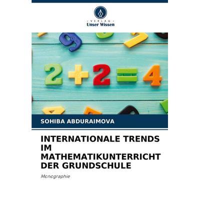 Internationale Trends im Mathematikunterricht der Grundschule, Taschenbuch von Sohiba Abduraimova, Verlag Unser Wissen, 978-3-330-97064-9
