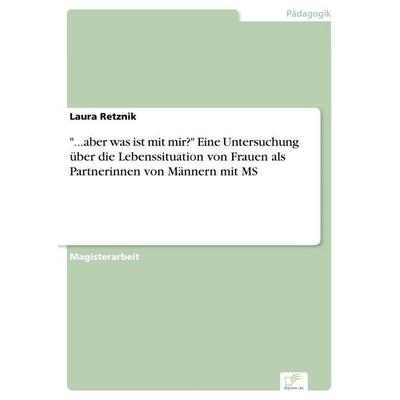 '...aber was ist mit mir?' Eine Untersuchung über die Lebenssituation von Frauen als Partnerinnen von Männern mit MS, Taschenbuch von Laura Retznik,