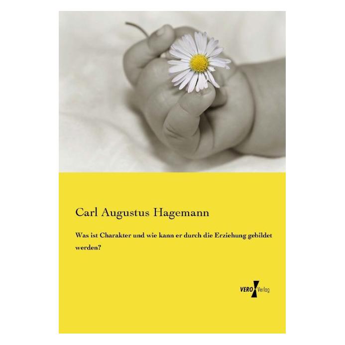 Vero Was ist Charakter und wie kann er durch die Erziehung gebildet werden? (Carl Augustus Hagemann, 2015) (55590646)