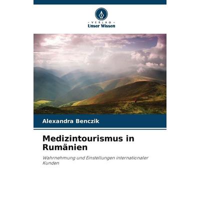 Medizintourismus in Rumänien, Taschenbuch von Alexandra Benczik, Verlag Unser Wissen, 978-620-7-81155-7