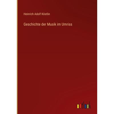 Geschichte der Musik im Umriss, Gebundene Ausgabe von Heinrich Adolf Köstlin, Outlook, 978-3-368-60927-6