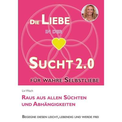 Die Liebe in der Sucht 2.0, Taschenbuch von Liv Wach, BoD – Books on Demand, 978-3-7597-7073-8