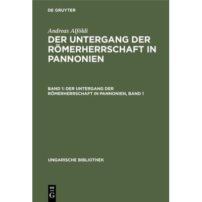 Der Untergang der Römerherrschaft in Pannonien, Band 1, Gebundene Ausgabe von Andreas Alföldi, De Gruyter, 978-3-11-104830-7