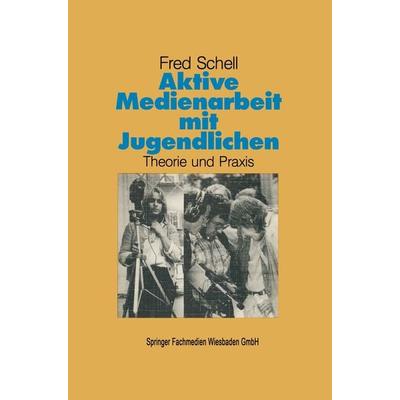 Aktive Medienarbeit mit Jugendlichen, Taschenbuch von Fred Schell, VS Verlag für Sozialwissenschaften, 978-3-8100-0725-4