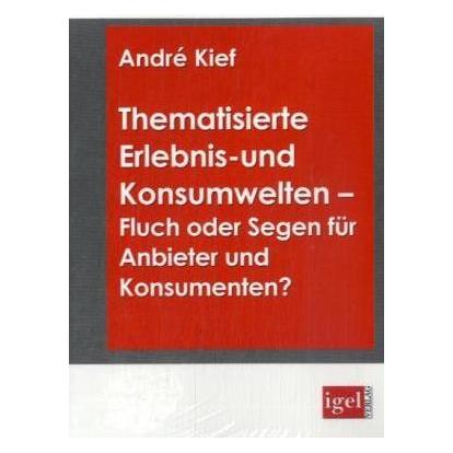 Igel Records Thematisierte Erlebnis- und Konsumwelten - Fluch oder Segen für Anbieter und Konsumenten? (Deutsch, Softcover, André Kief) (55194180)