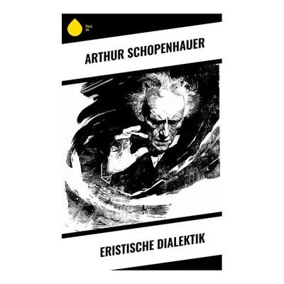 Eristische Dialektik, Taschenbuch von Arthur Schopenhauer, Sharp Ink, 978-80-283-4982-0