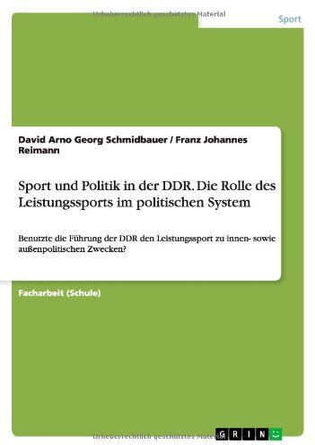 Schmidbauer, David Arno Georg - Sport und Politik in der DDR. Die Rolle des Leistungssports im politischen System: Benutzte die Führung der DDR den Leistungssport zu innen- sowie außenpolitischen Zwecken? - Preis vom 10.10.2026 11:48:34 h